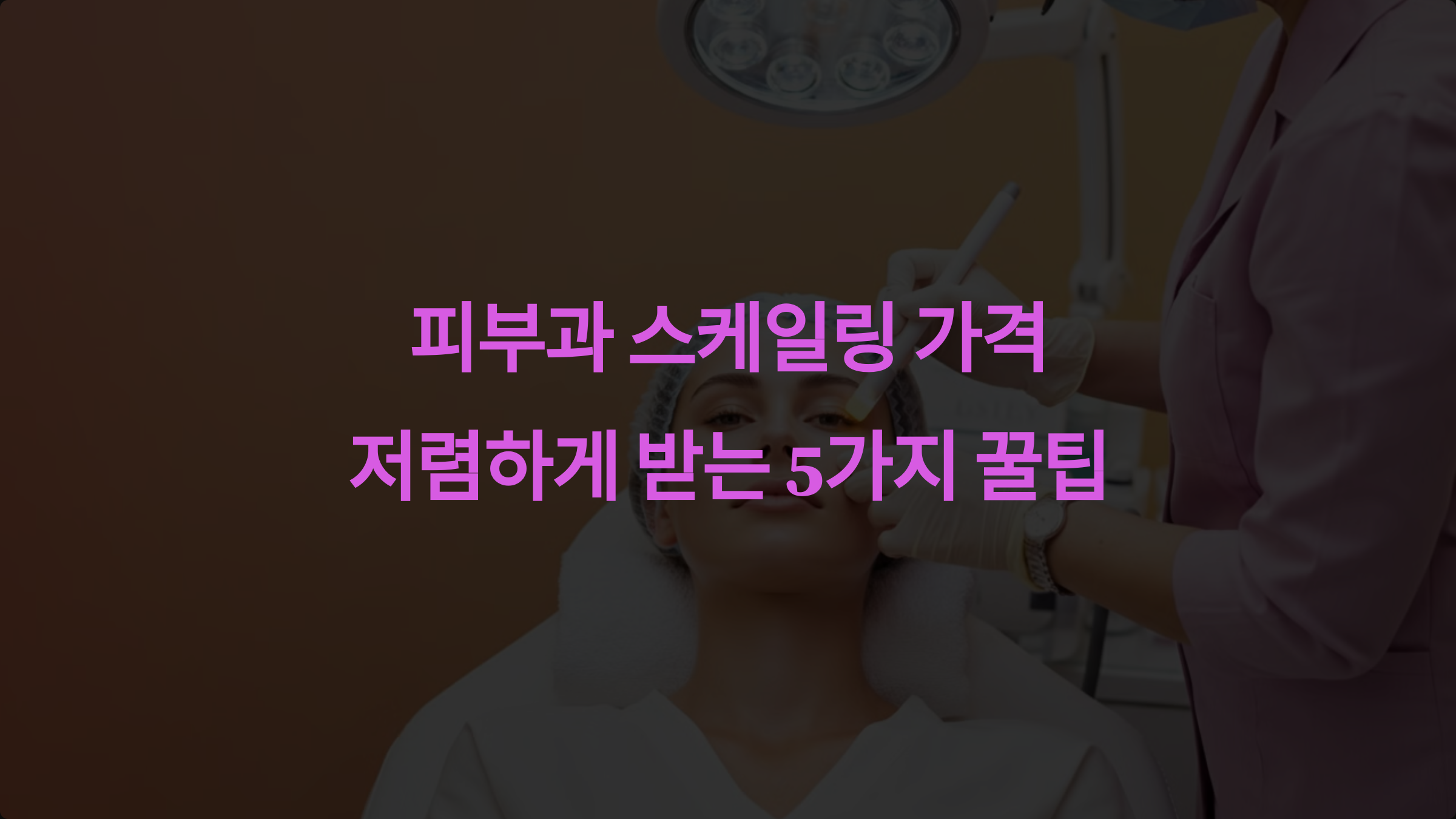피부과 스케일링 가격, 부담 없이 저렴하게 받는 5가지 꿀팁