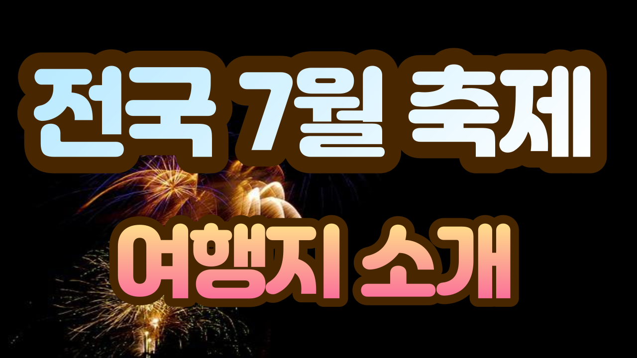 7월 여행지 추천, 7월 축제 하는 곳 소개