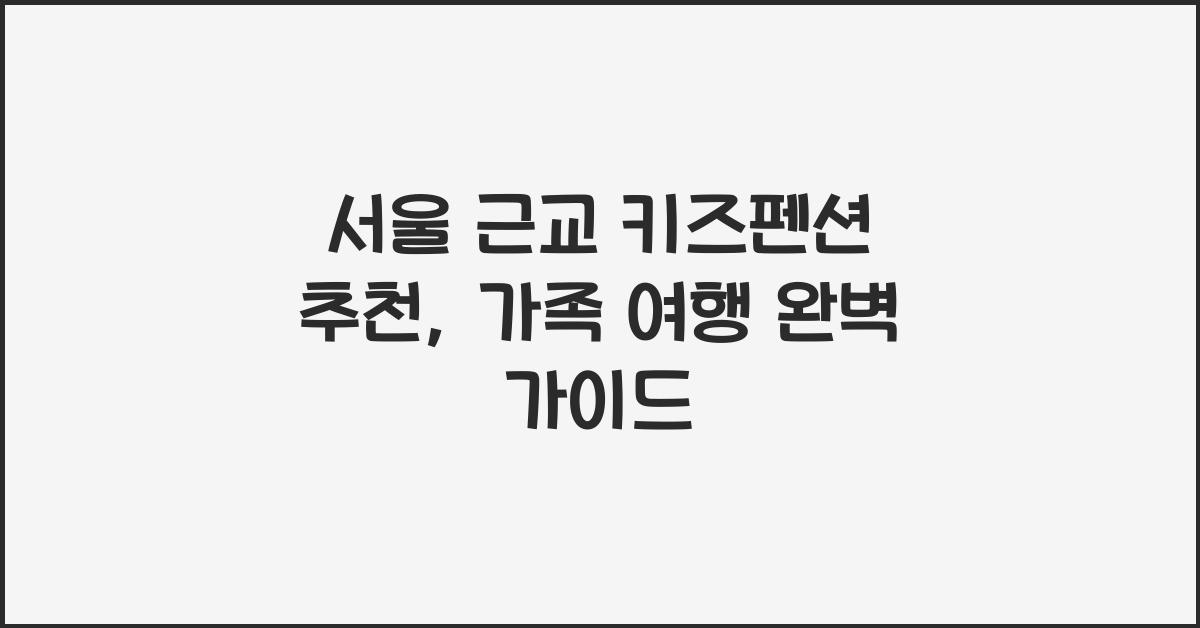 서울 근교 키즈펜션 추천