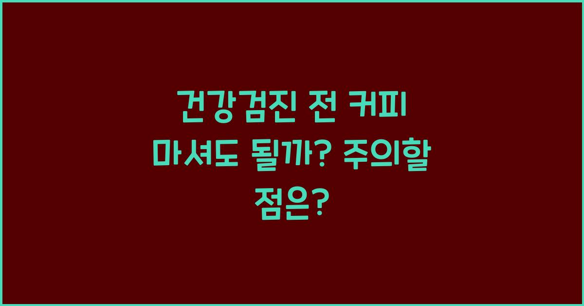 건강검진 전 커피 마셔도 될까?