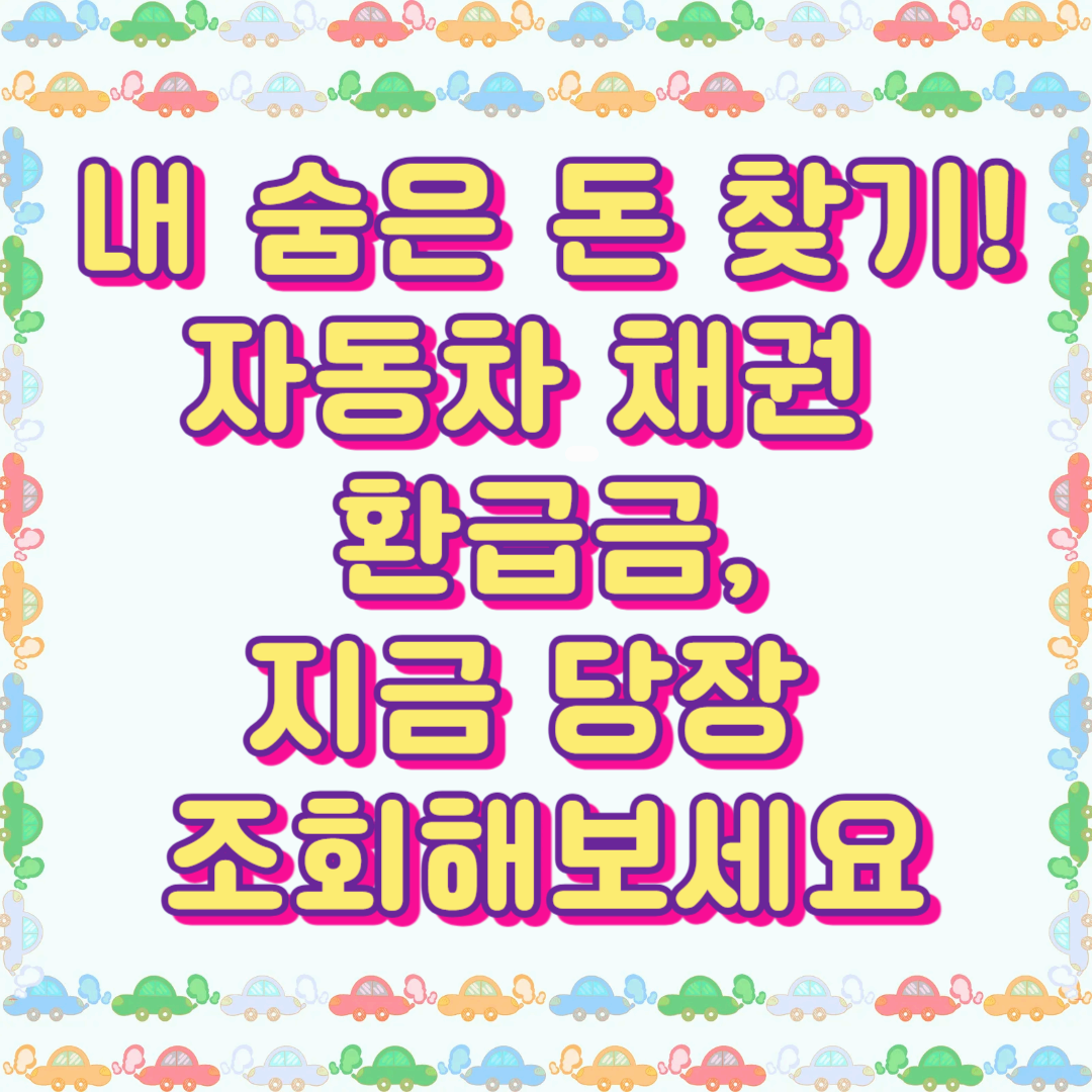 내 숨은 돈 찾기! 자동차 채권 환급금, 지금 당장 조회해보세요