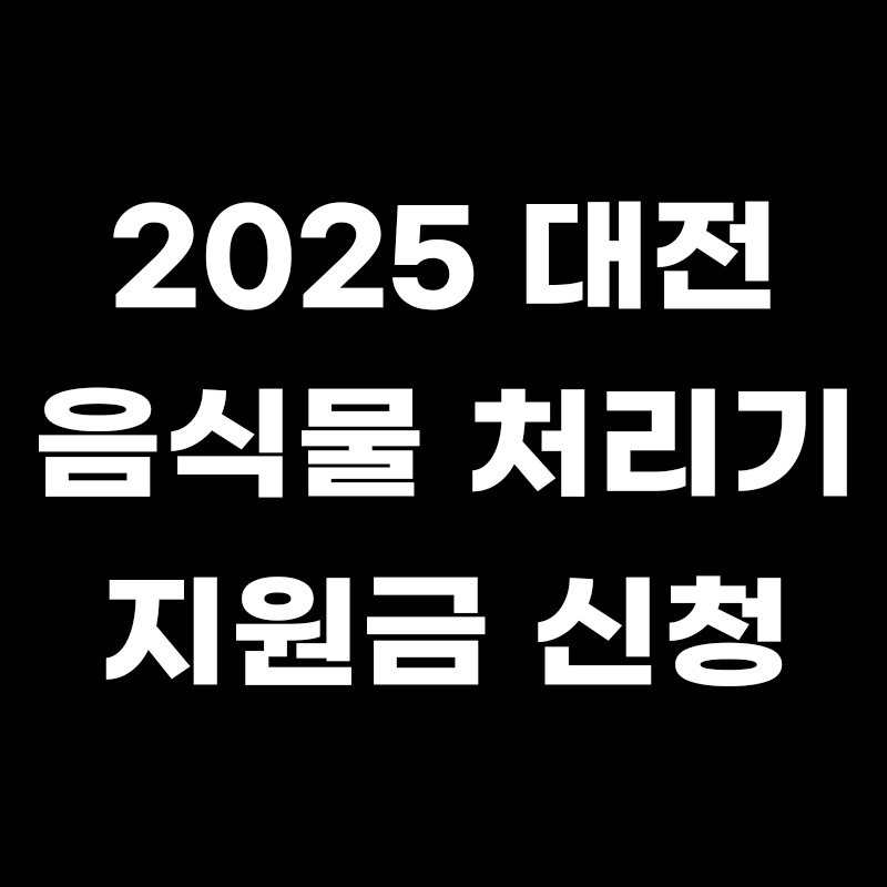 검정색 배경에 2025 대전 음식물 처리기 지원금 신청이라고 흰색으로 적힌 썸네일
