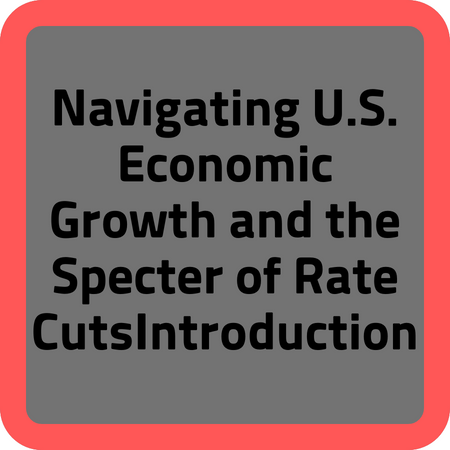 Navigating U.S. Economic Growth and the Specter of Rate CutsIntroduction
