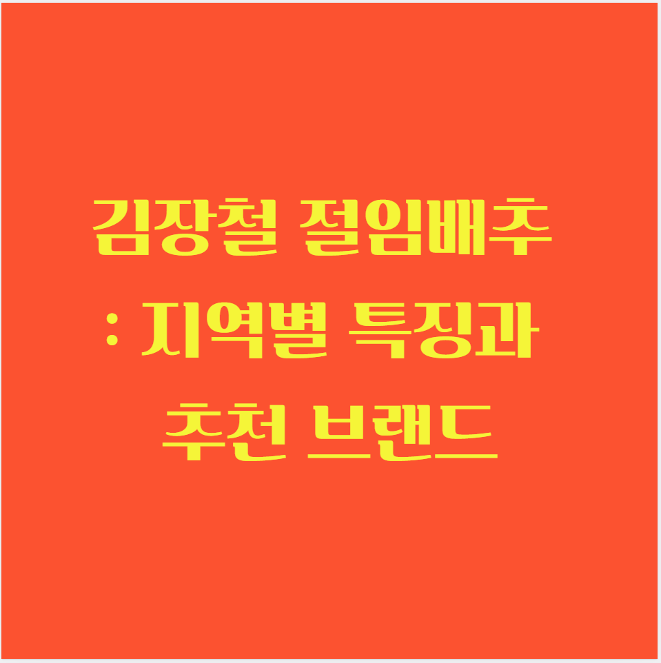 절임배추 지역별 특징과 추천 브랜드