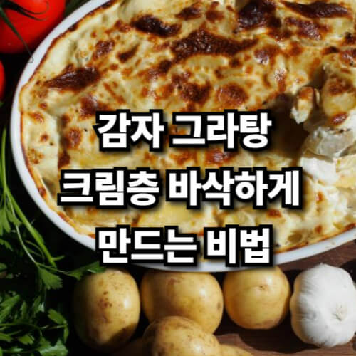 감자 그라탱, 크림층 바삭하게 만드는 비법