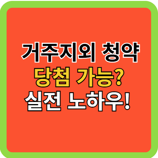 거주지외 청약, 당첨 가능할까? 실전 노하우 공개!
