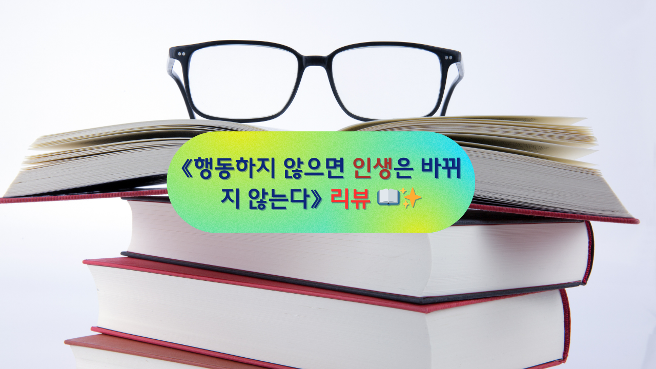 행동하지 않으면 인생은 바뀌지 않는다