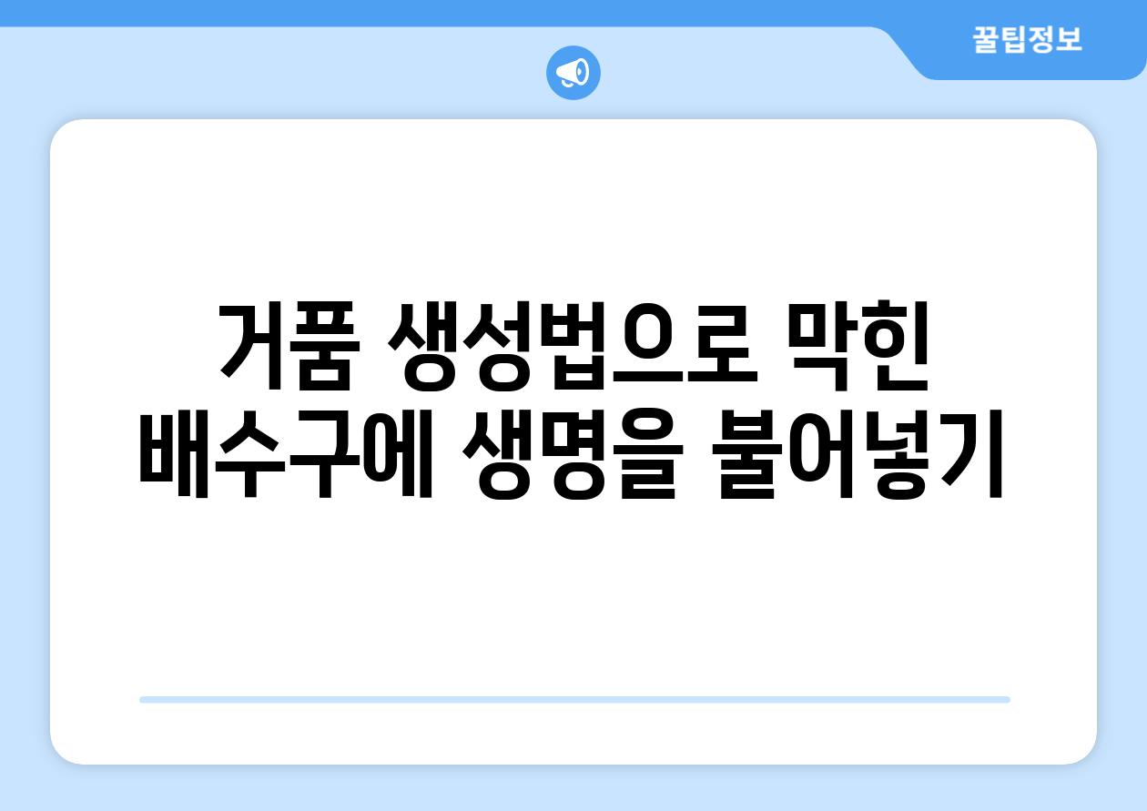 거품 생성법으로 막힌 배수구에 생명을 불어넣기