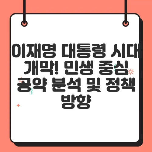 이재명 대통령 시대 개막! 민생 중심 공약 분석 및 정책 방향