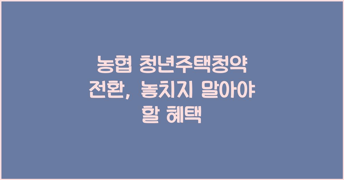 농협 청년주택청약 전환