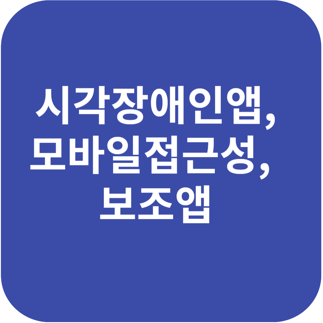 시각장애인앱, 모바일접근성, 보조앱