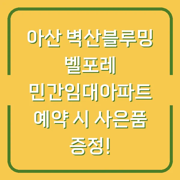 아산 벽산블루밍 벨포레 민간임대아파트 예약 시 사은품 증정!