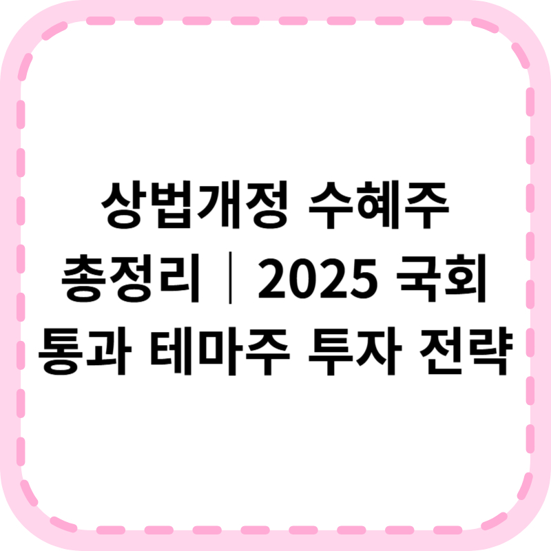 상법개정 수혜주 최신 정리! 2025 유망 종목과 투자 전략