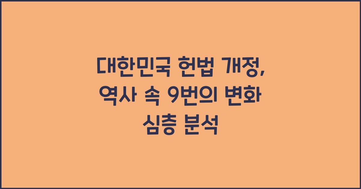 대한민국 헌법 개정, 역사 속 9번의 변화 완벽 분석