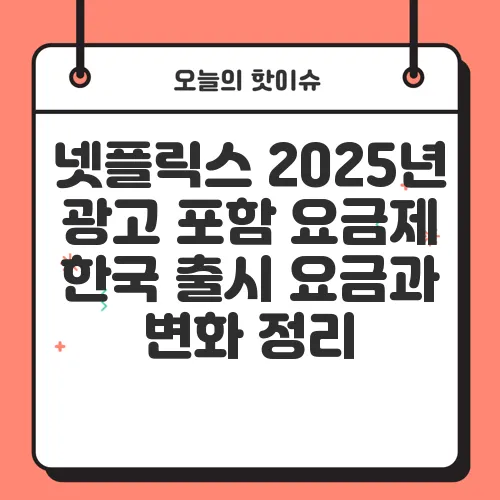 넷플릭스 2025년 광고 포함 요금제 한국 출시 요금과 변화 정리