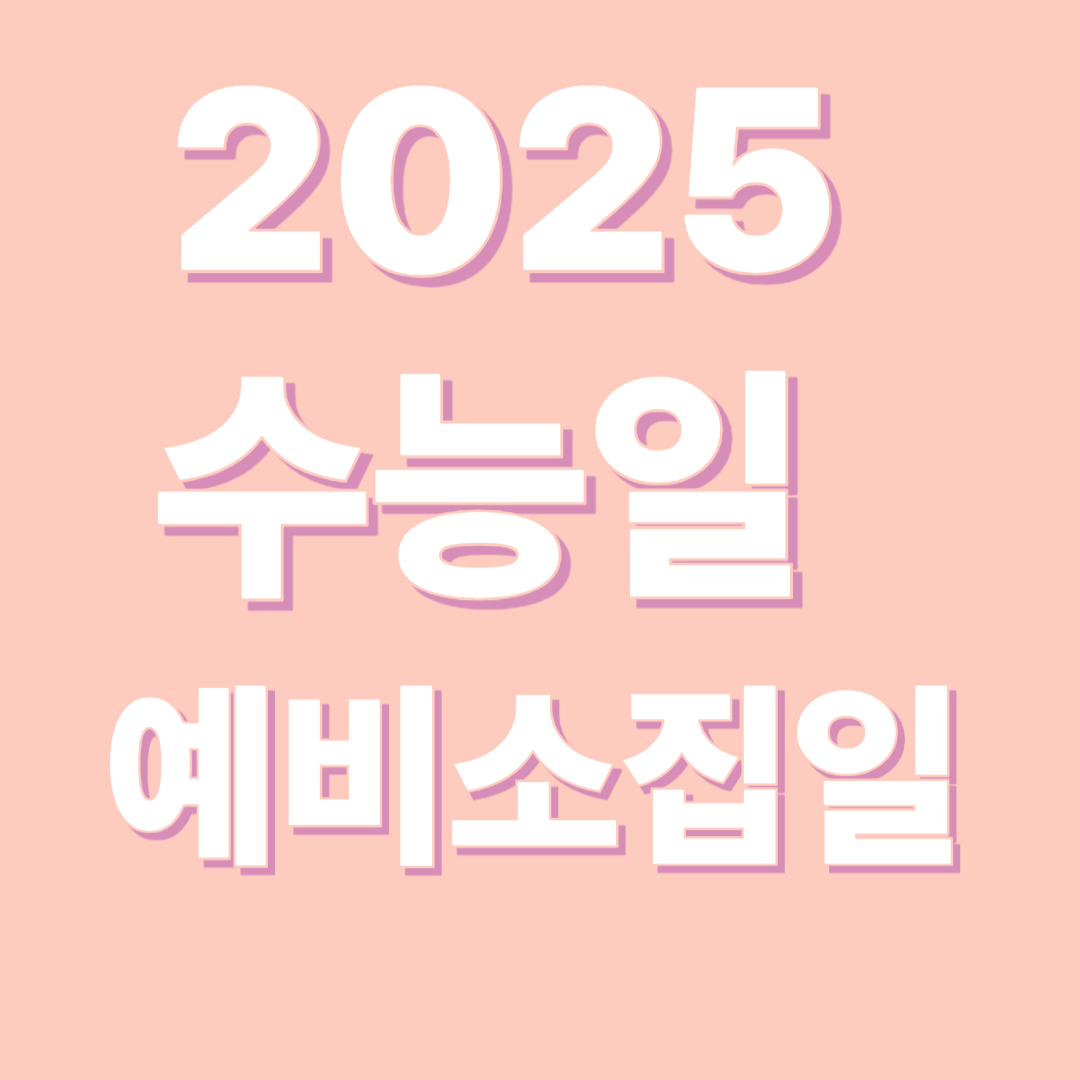 2025 수능 일정 및 예비 소집일 안내 : 수험생 필수 가이드