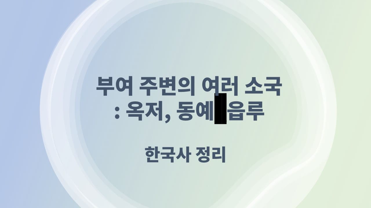 부여 주변의 여러 소국 연구: 옥저, 동예, 읍루를 중심으로 - 한국사 정리