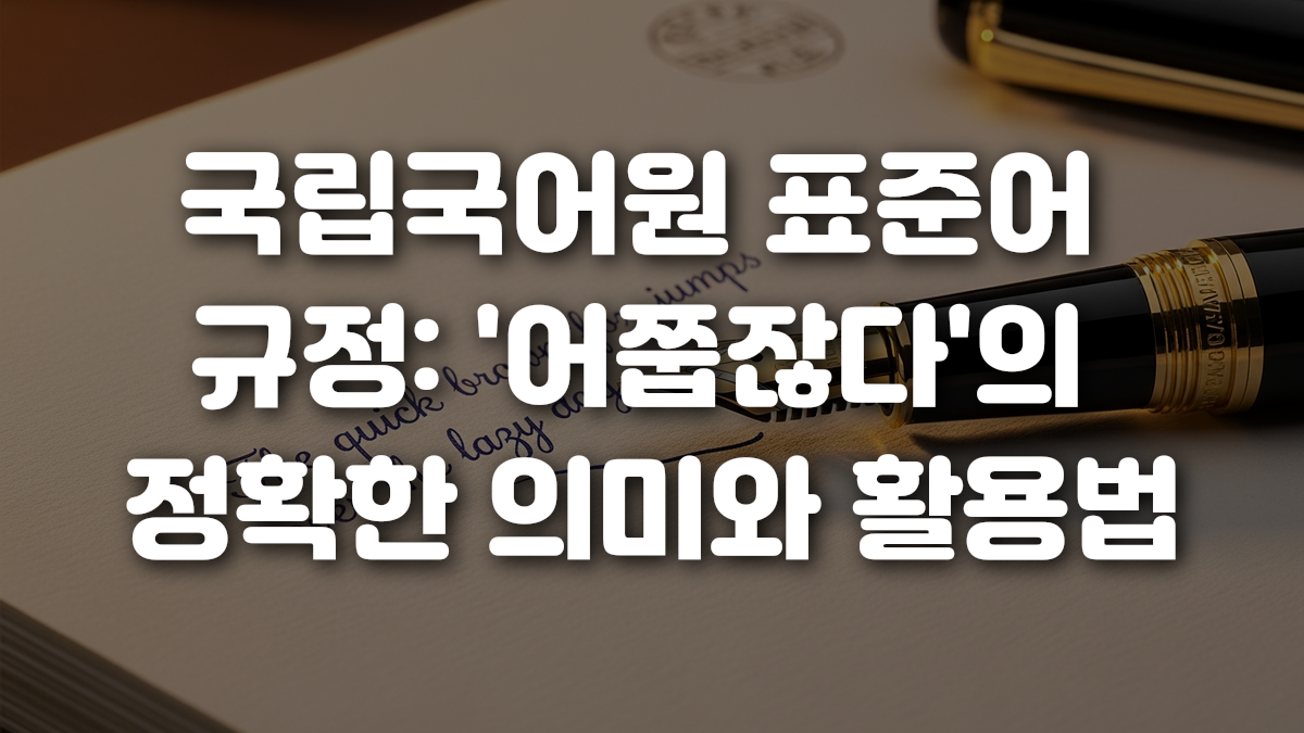 국립국어원 표준어 규정 어쭙잖다 의 정확한 의미와 활용법