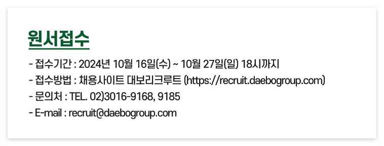 원서접수
- 접수기간 : 2024년 10월 16일(수) ~ 10월 27일(일) 18시)가지
- 접수방법 : 채용사이트 대보리크루트
- 문의처 : TEL 02)3016-9168, 9185
- E-maiI : recruit@dæbogroup.com