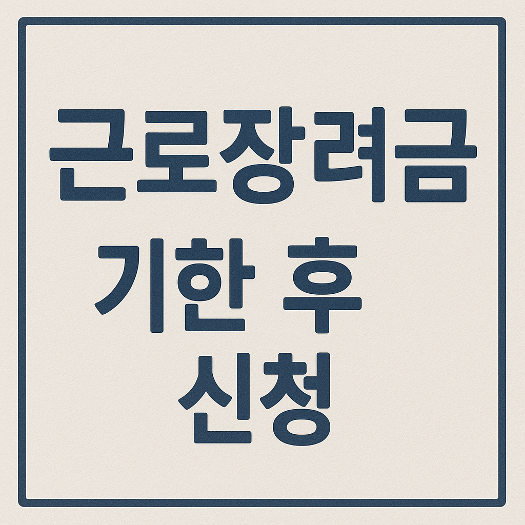 근로장려금,기한후신청,근로장려금2025,장려금기한후,정기신청,기한후,ARS신청,홈택스,손택스,감액,지급시기,소득기준,재산기준,증빙서류,팁,꿀팁,저소득지원,국세청,세금혜택,세금절약,근로자지원,가구유형,단독가구,홑벌이가구,맞벌이가구