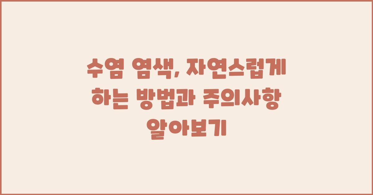 수염 염색, 자연스럽게 하는 방법과 주의사항