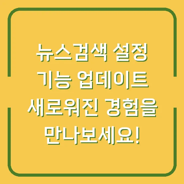 뉴스검색 설정 기능 업데이트 새로워진 경험을 만나보세요!