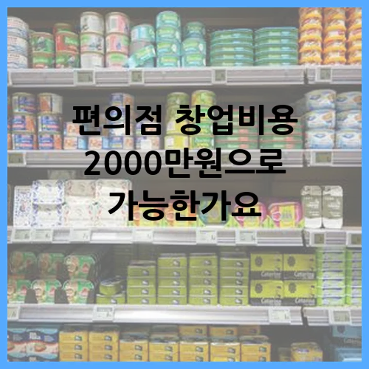 편의점 창업비용 2000만원으로 가능한가요?