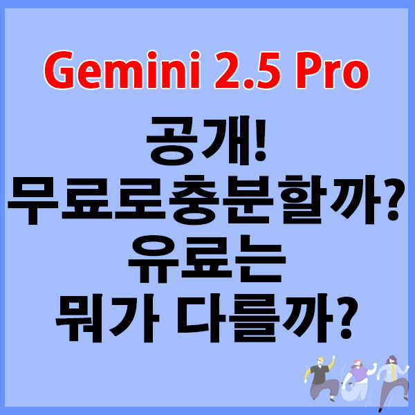 Gemini 2.5 Pro 공개! 무료로 충분할까? 유료는 뭐가 다를까?