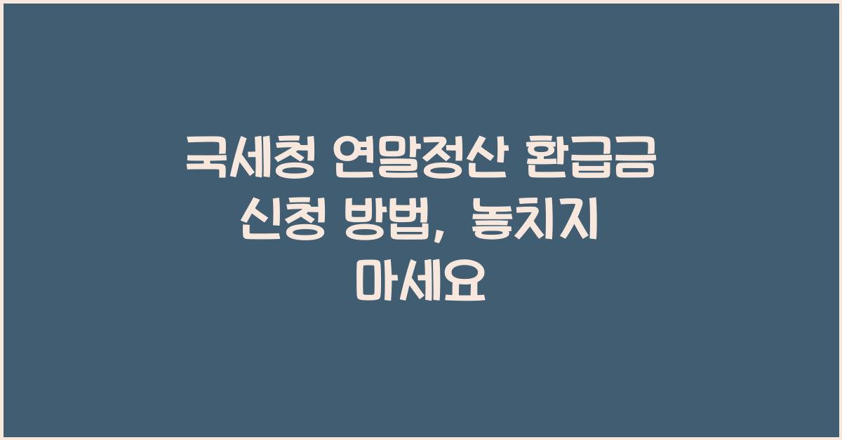 국세청 연말정산 환급금 신청 방법