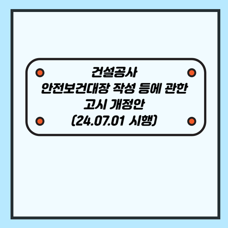 (24.07.01 시행)건설공사 안전보건대장 작성 등에 관한 고시 개정안