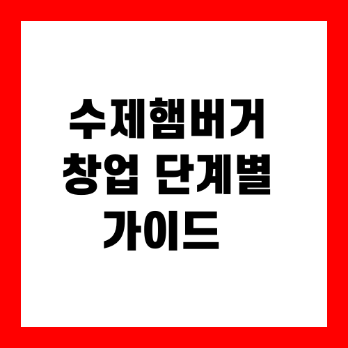 수제햄버거 창업 단계별 가이드