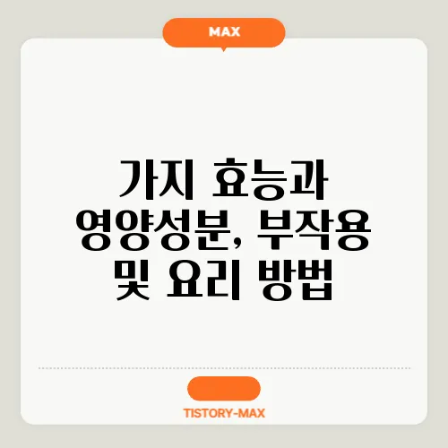 가지 효능과 영양성분, 부작용 및 요리 방법