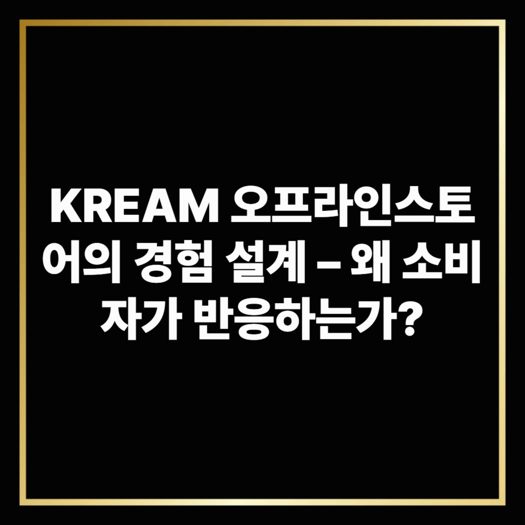 KREAM 오프라인스토어의 경험 설계 &ndash; 왜 소비자가 반응하는가?