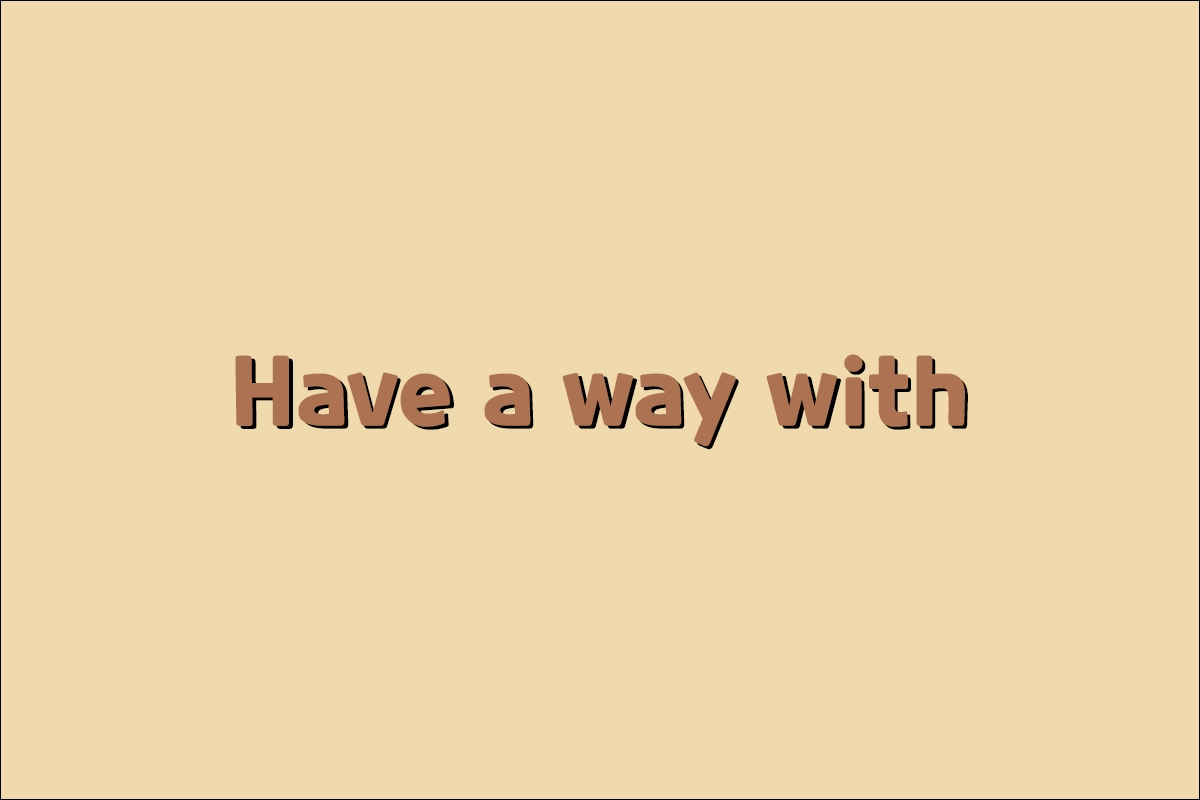 Have a way with 뜻