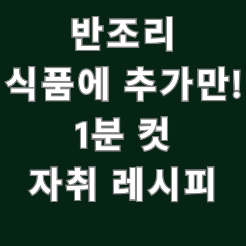 반조리 식품에 추가만! 1분 컷 자취 레시피