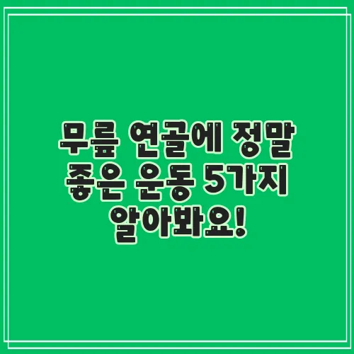무릎 연골에 정말 좋은 운동 5가지 알아봐요!