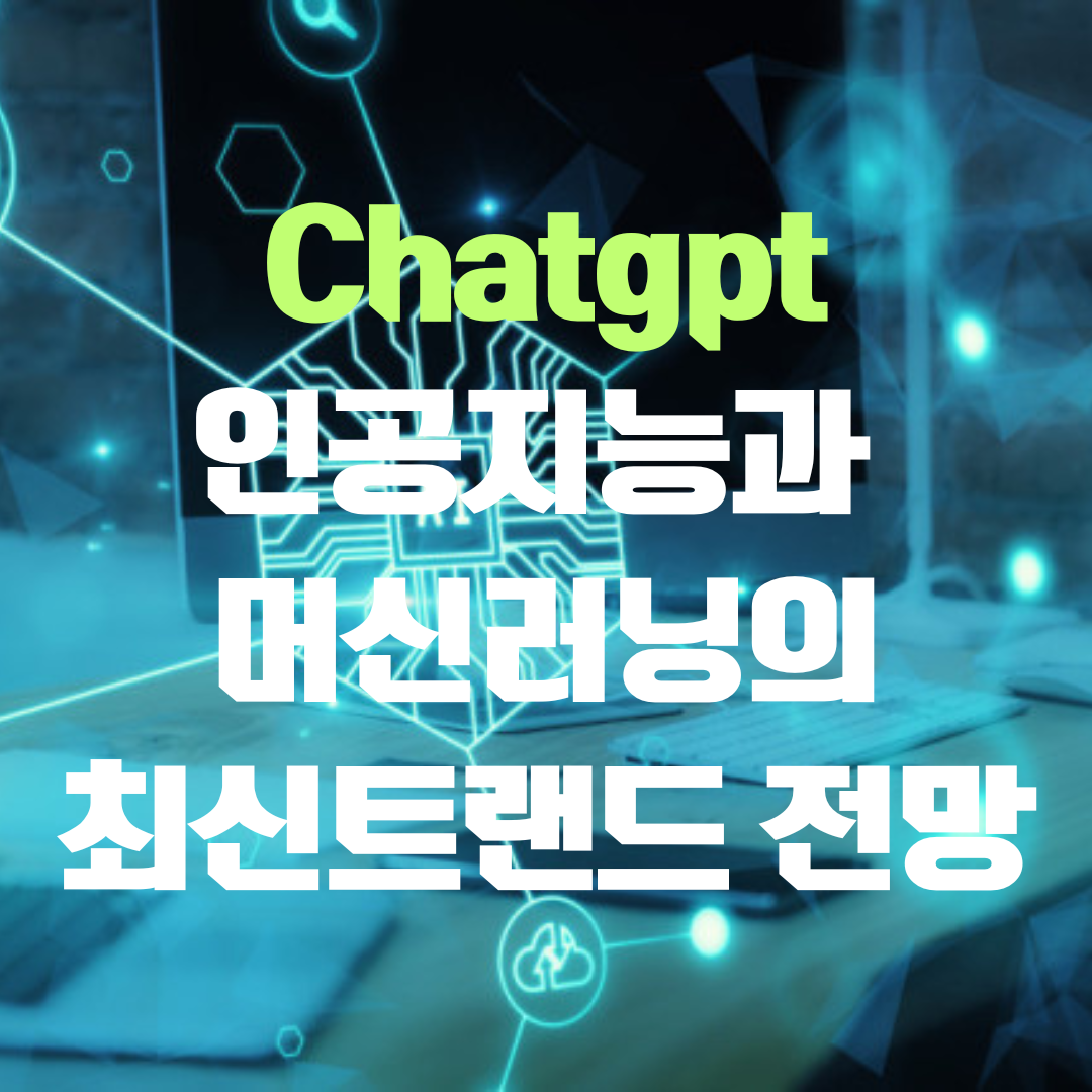 Chatgpt4 등 인공지능과 머신러닝의 최신트랜드와 미래 전망