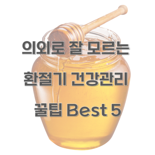 의외로 잘 모르는 환절기 건강관리 꿀팁 Best 5