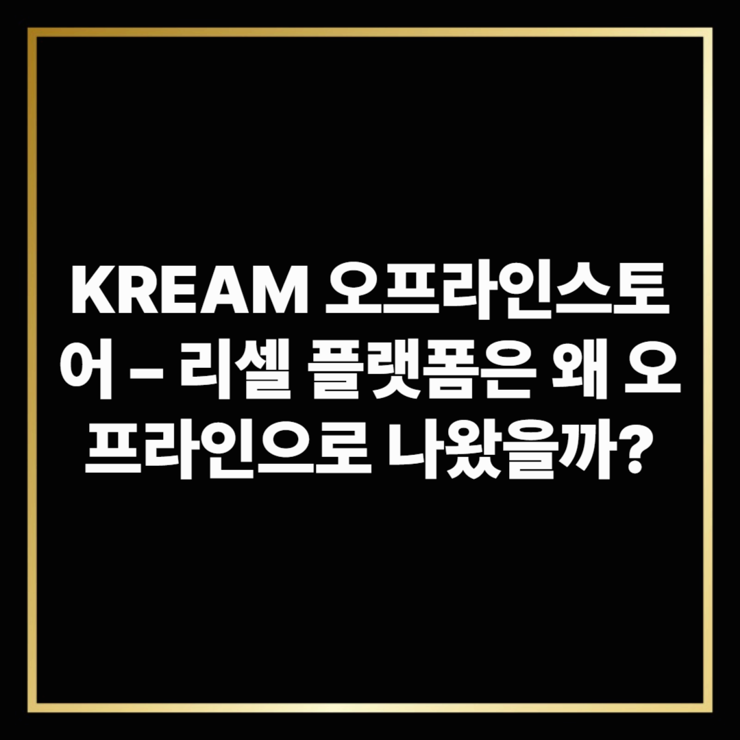 KREAM 오프라인스토어 – 리셀 플랫폼은 왜 오프라인으로 나왔을까?