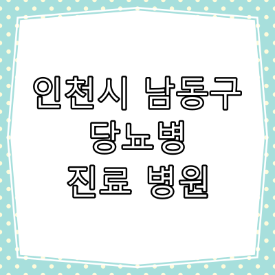 인천시 남동구 당뇨 진료 잘 하는 동네 병원