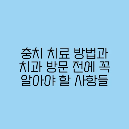 충치 치료 방법과 치과 방문 전에 꼭 알아야 할 사항들