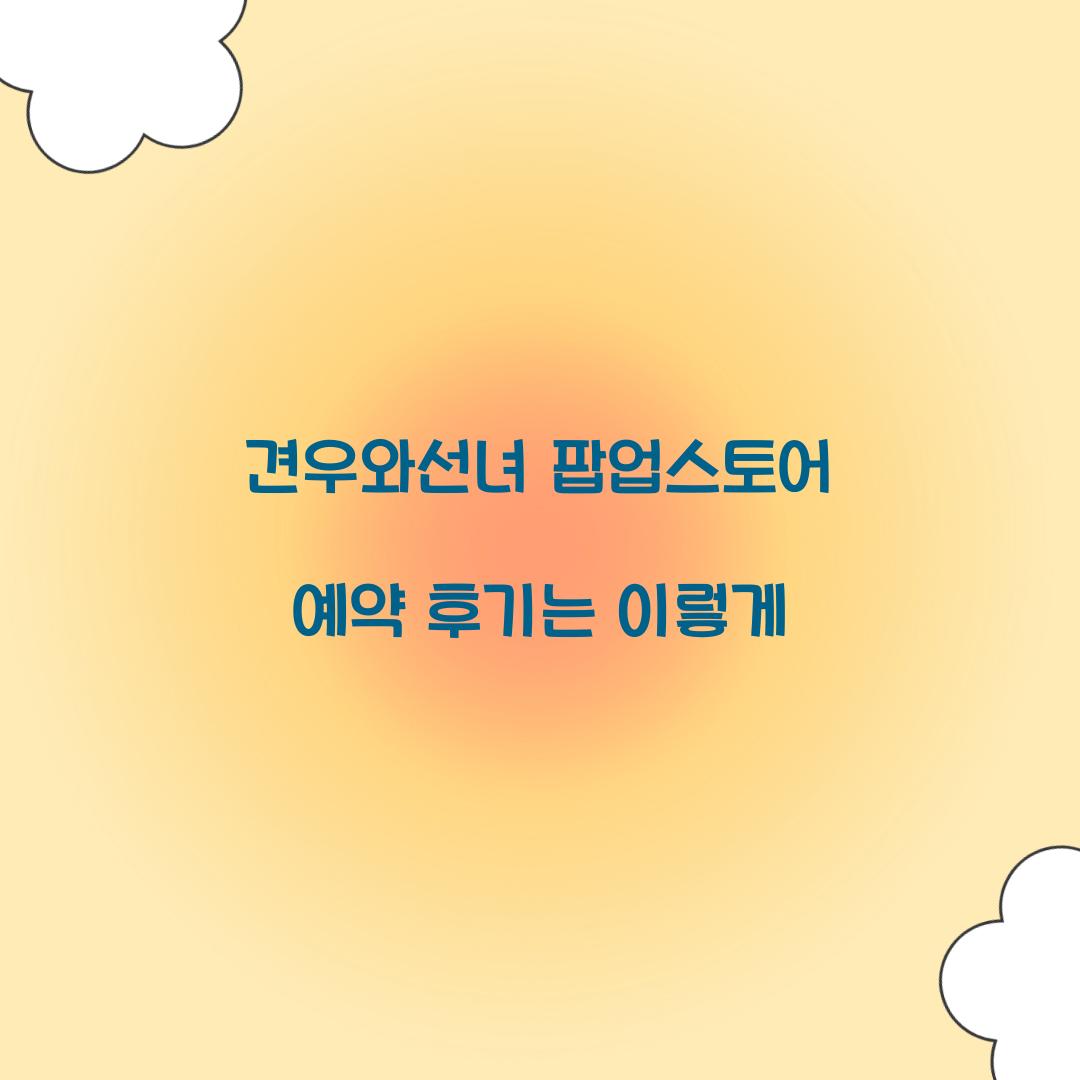 견우와선녀 팝업스토어 예약 후기