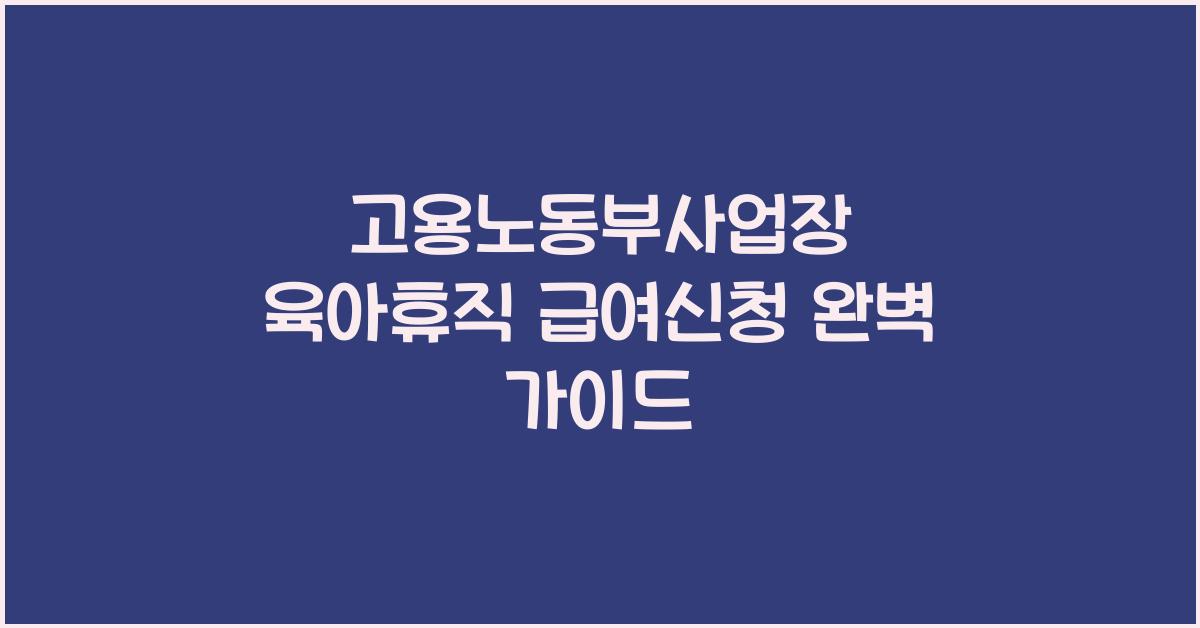 고용노동부사업장 육아휴직 급여신청