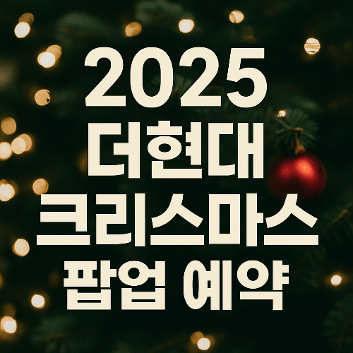 2025 더현대 크리스마스 팝업 예약 100% 성공 가이드