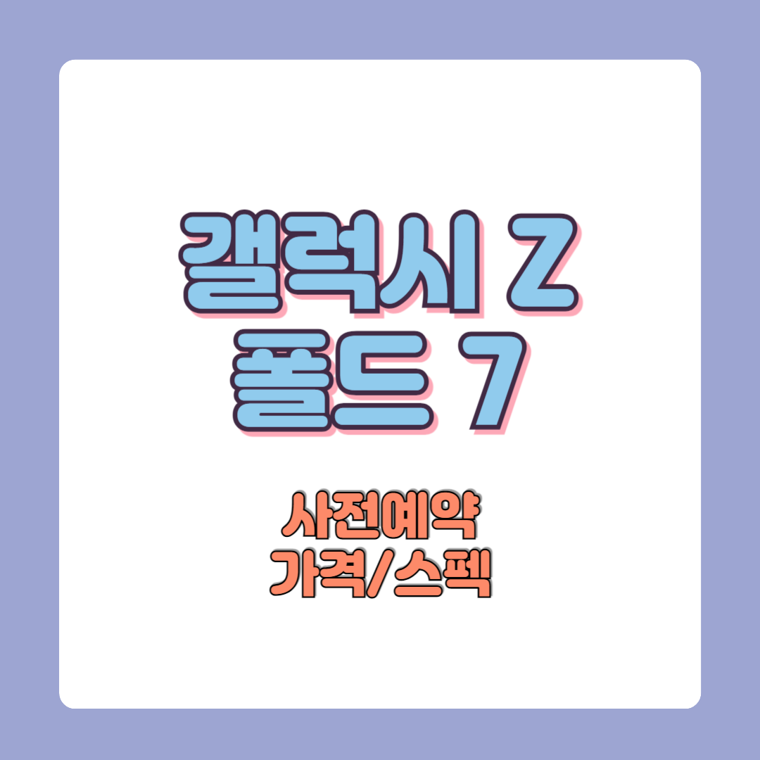 갤럭시Z폴드7 사전예약 혜택 가격 디자인 스펙