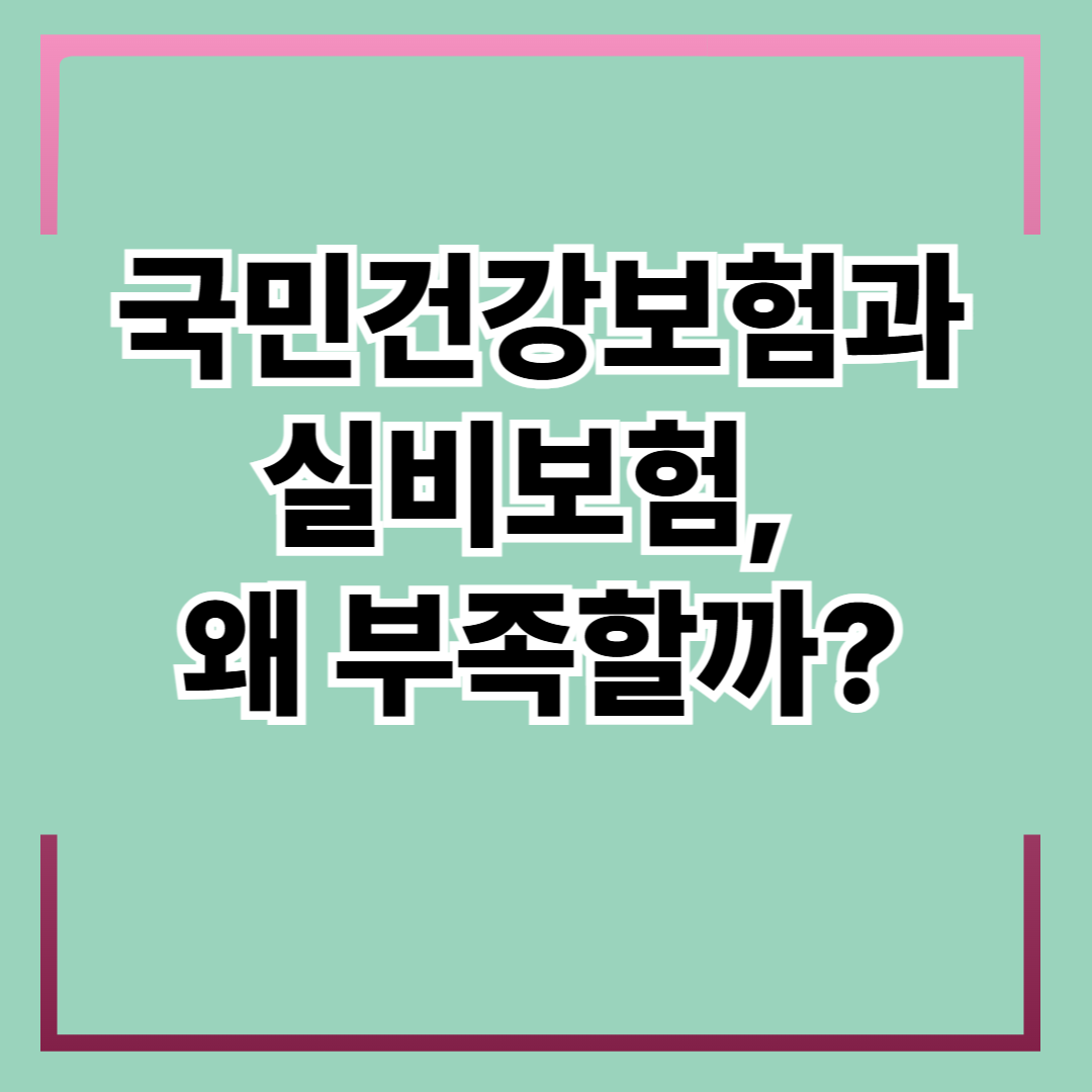 국민건강보험과 실비보험, 왜 부족할까?