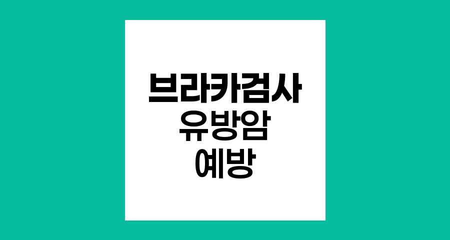 브라카 검사로 유방암 예방과 조기 발견