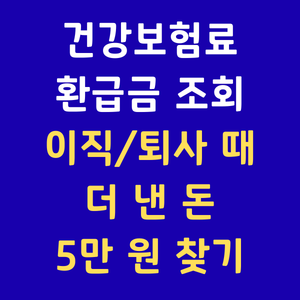 건강보험료환급금 건보료과오납조회 국민건강보험환급 미환급건보료찾기 직장인가입자지역가입자전환 본인부담환급금