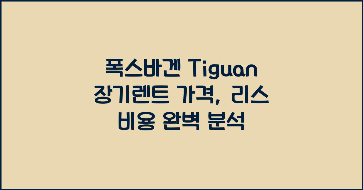 폭스바겐 Tiguan 장기렌트 가격, 리스 비용