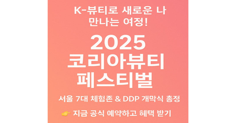 K-뷰티로 &lsquo;새로운 나&rsquo;를 찾다! 2025 코리아뷰티페스티벌 완전정복